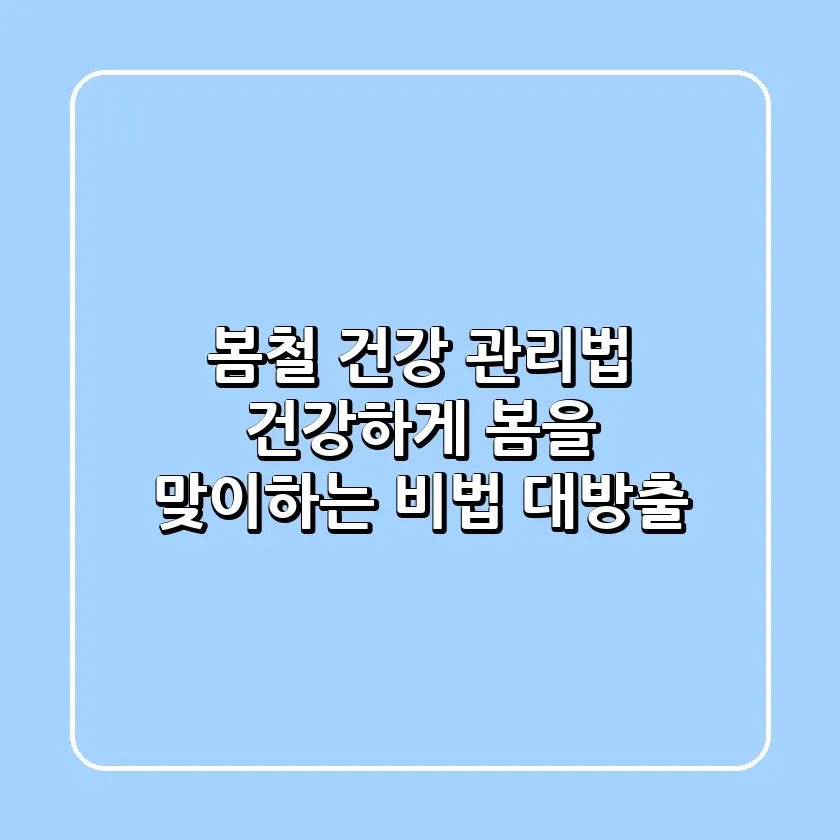 봄철 건강 관리법 건강하게 봄을 맞이하는 비법 대방출
