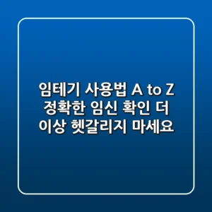 임테기 사용법 A to Z 정확한 임신 확인 더 이상 헷갈리지 마세요