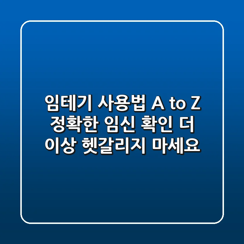 임테기 사용법 A to Z 정확한 임신 확인 더 이상 헷갈리지 마세요