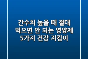 간수치 높을 때 절대 먹으면 안 되는 영양제 5가지 건강 지킴이