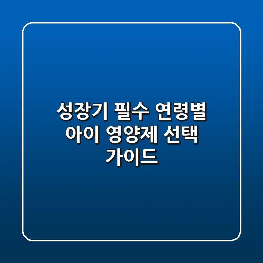 성장기 필수! 연령별 아이 영양제 선택 가이드