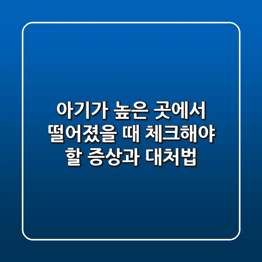 아기가 높은 곳에서 떨어졌을 때 체크해야 할 증상과 대처법