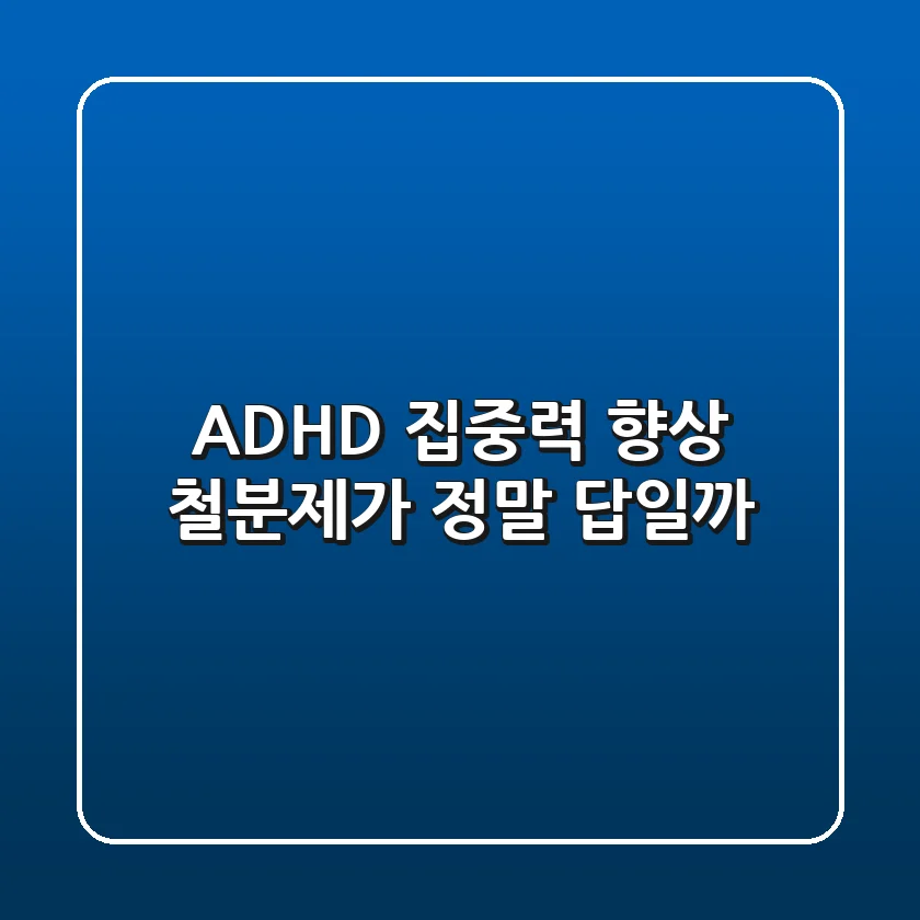 ADHD 집중력 향상, 철분제가 정말 답일까? 🧐