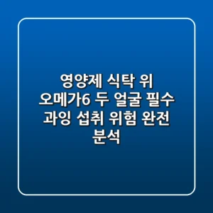 [영양제] 식탁 위 오메가6 두 얼굴: 필수? 과잉? 섭취 위험 완전 분석