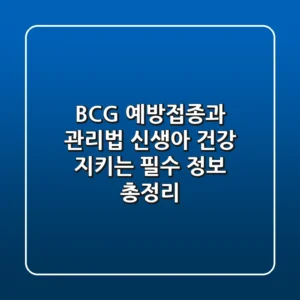 BCG 예방접종과 관리법: 신생아 건강 지키는 필수 정보 총정리