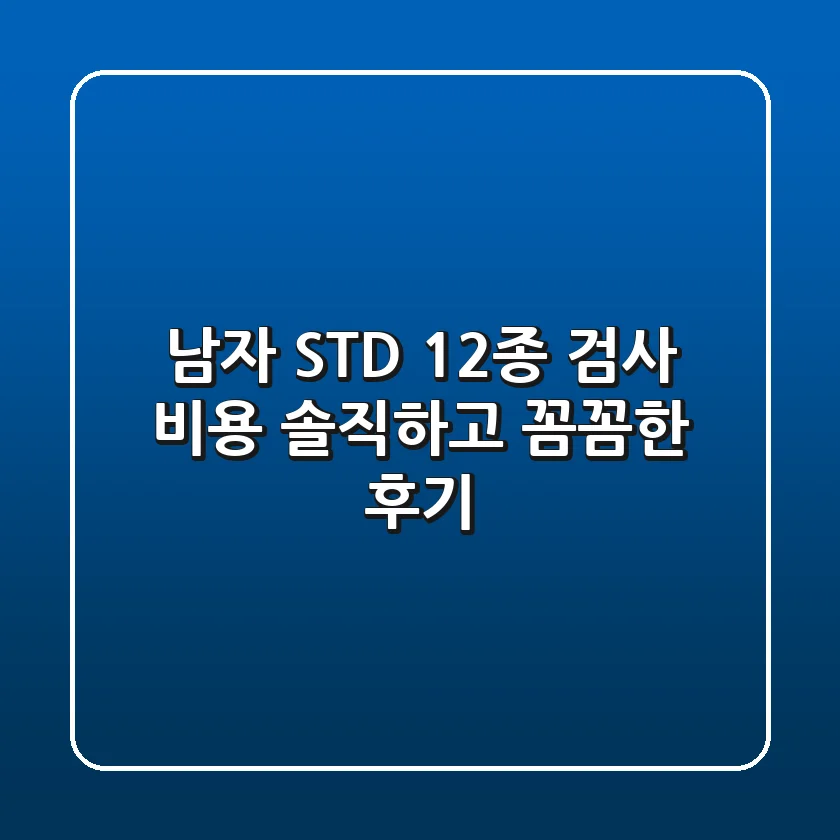 남자 STD 12종 검사 비용: 솔직하고 꼼꼼한 후기!