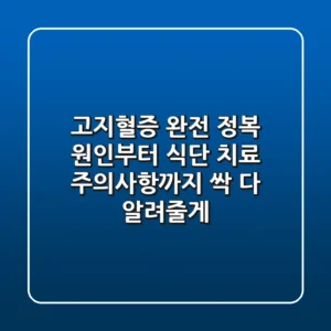 고지혈증 완전 정복! 원인부터 식단, 치료, 주의사항까지 싹 다 알려줄게!