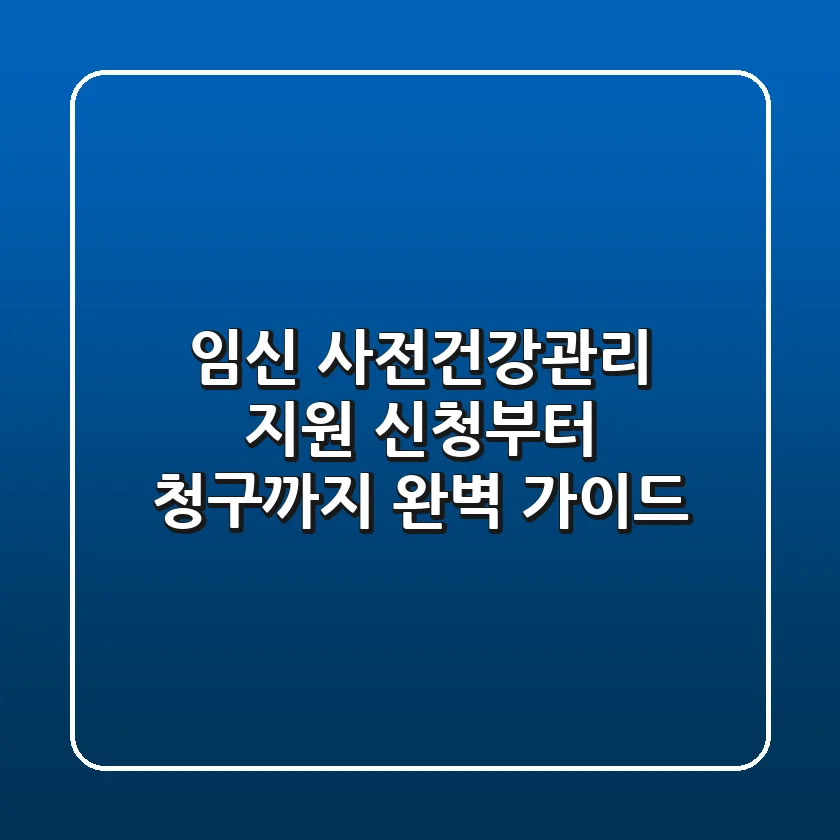 임신 사전건강관리 지원: 신청부터 청구까지 완벽 가이드