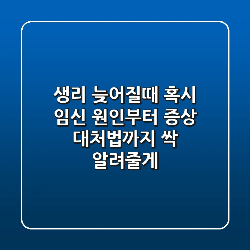 생리 늦어질때? 혹시 임신? 원인부터 증상, 대처법까지 싹 알려줄게!