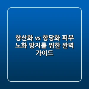 항산화 vs 항당화: 피부 노화 방지를 위한 완벽 가이드 ✨