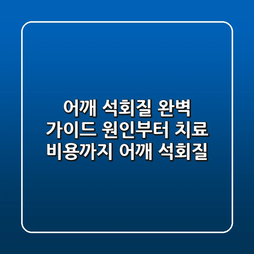 어깨 석회질 완벽 가이드: 원인부터 치료, 비용까지! [어깨 석회질]