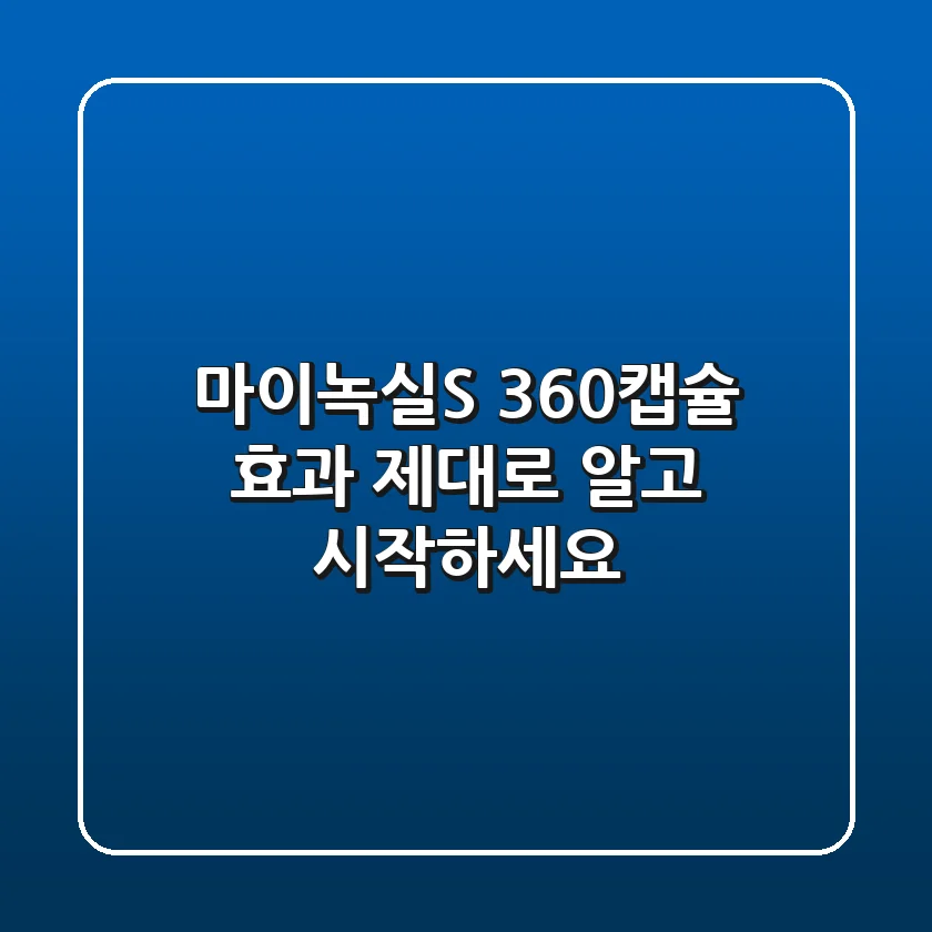 마이녹실S 360캡슐 효과, 제대로 알고 시작하세요!