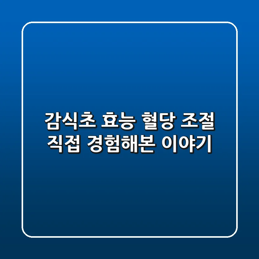감식초 효능: 혈당 조절, 직접 경험해본 이야기