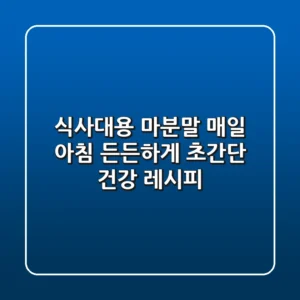 식사대용 마분말: 매일 아침 든든하게! 초간단 건강 레시피