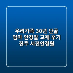 우리가족 30년 단골, 엄마 안경알 교체 후기 [진주 서전안경원]