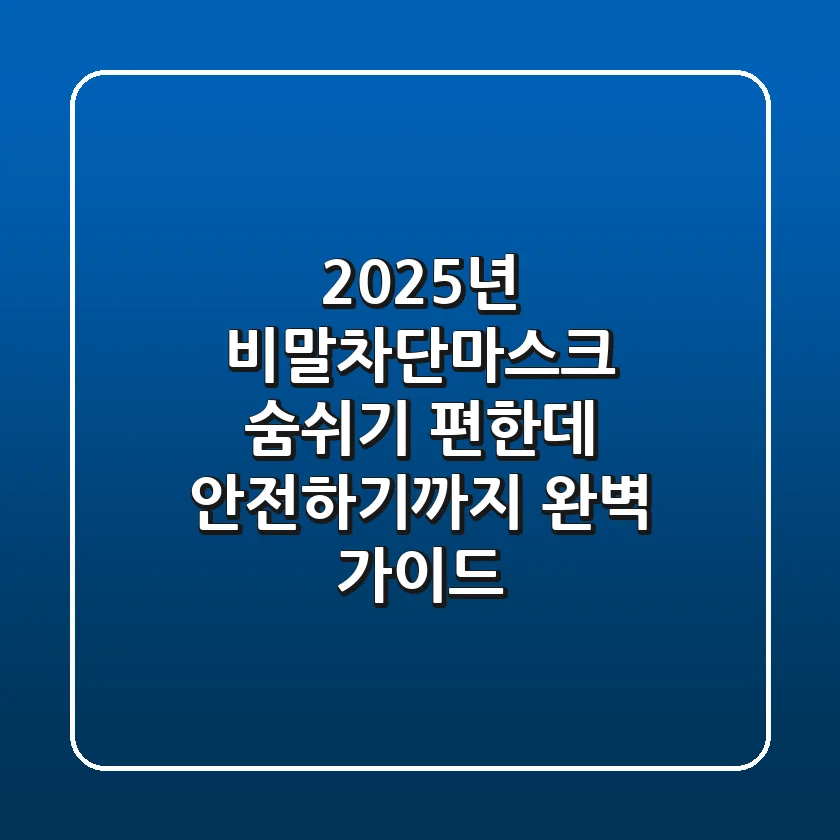 2025년 비말차단마스크: 숨쉬기 편한데 안전하기까지? 완벽 가이드!