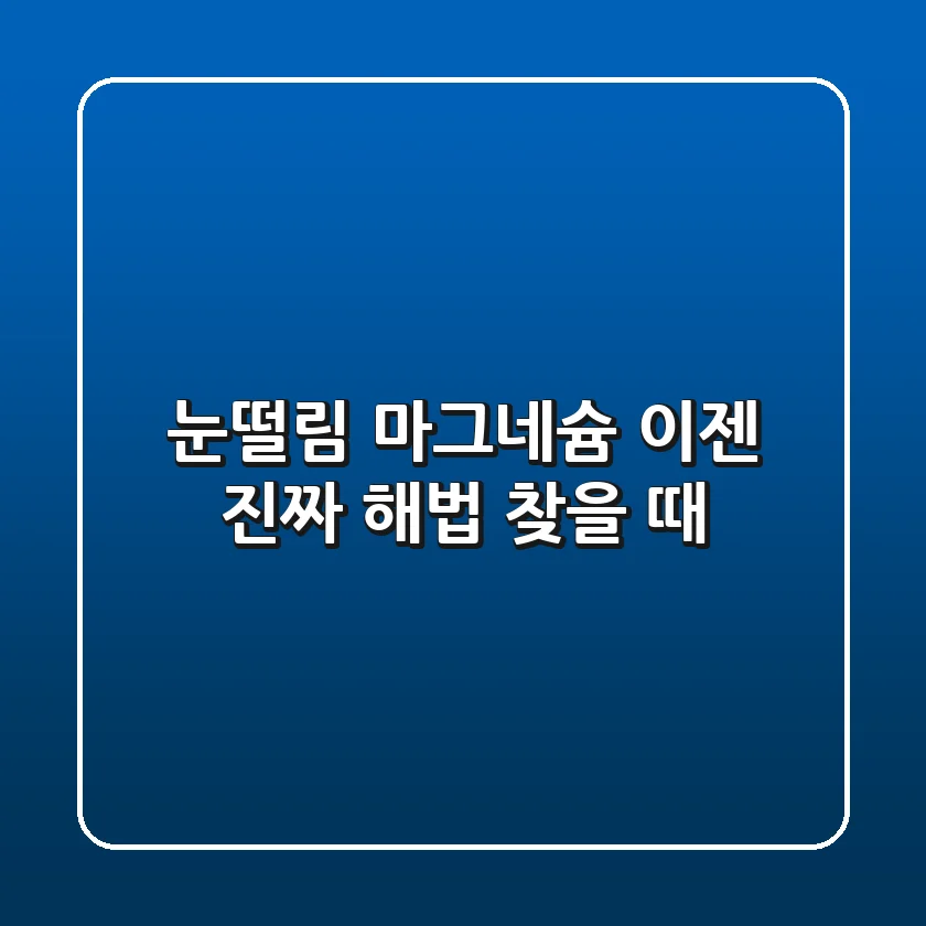 눈떨림 마그네슘, 이젠 진짜 해법 찾을 때