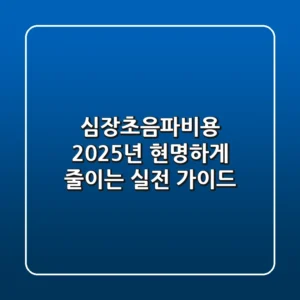 심장초음파비용 2025년, 현명하게 줄이는 실전 가이드