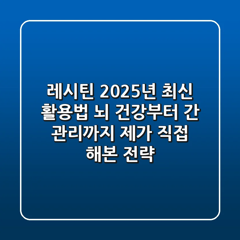 레시틴 2025년 최신 활용법: 뇌 건강부터 간 관리까지, 제가 직접 해본 전략