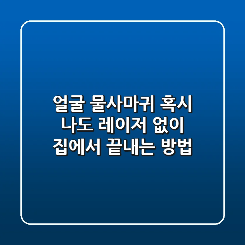 얼굴 물사마귀, 혹시 나도? 레이저 없이 집에서 끝내는 방법!