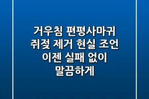 거우침, 편평사마귀 쥐젖 제거 현실 조언: 이젠 실패 없이 말끔하게!