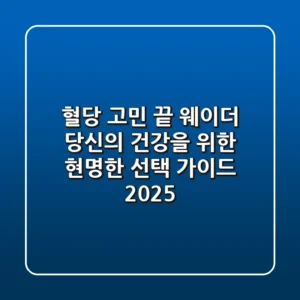 혈당 고민 끝! 웨이더, 당신의 건강을 위한 현명한 선택 가이드 2025