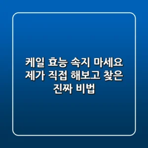 케일 효능: 속지 마세요! 제가 직접 해보고 찾은 진짜 비법