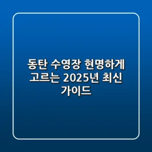 동탄 수영장, 현명하게 고르는 2025년 최신 가이드