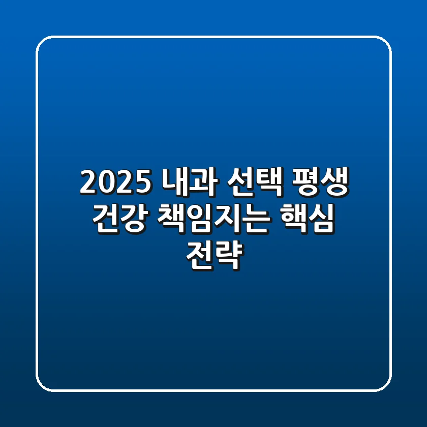 2025 내과 선택, 평생 건강 책임지는 핵심 전략