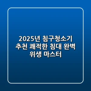2025년 침구청소기 추천: 쾌적한 침대, 완벽 위생 마스터!