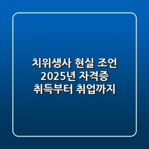 치위생사 현실 조언: 2025년 자격증 취득부터 취업까지