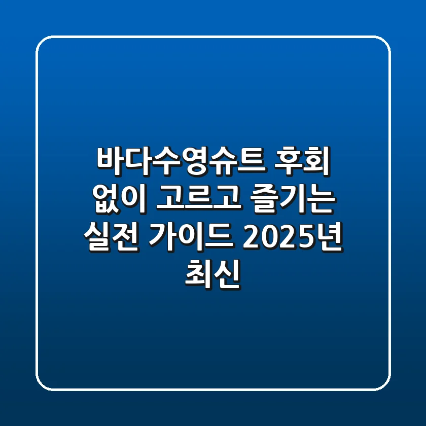 바다수영슈트, 후회 없이 고르고 즐기는 실전 가이드 (2025년 최신)
