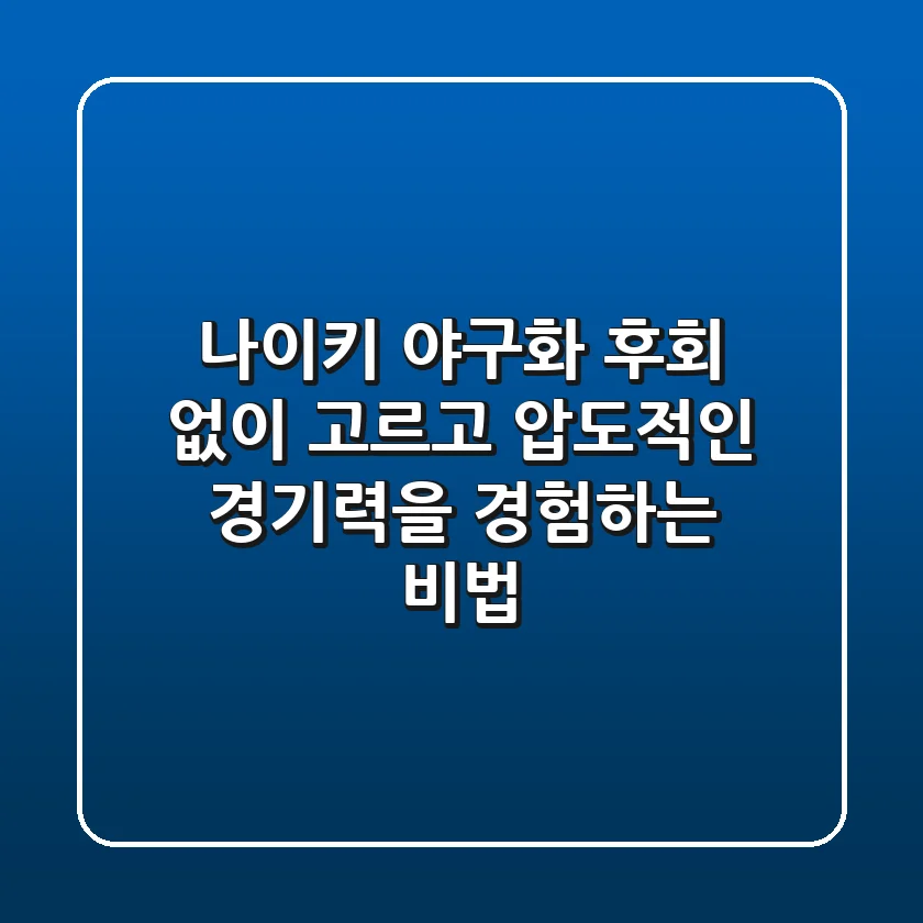 나이키 야구화, 후회 없이 고르고 압도적인 경기력을 경험하는 비법