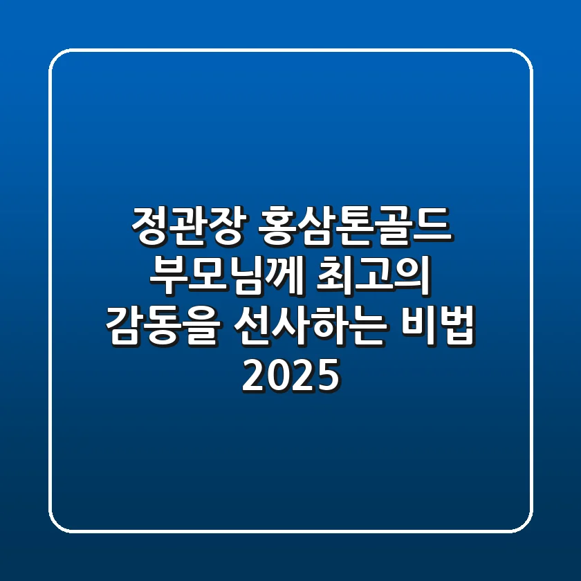 정관장 홍삼톤골드, 부모님께 최고의 감동을 선사하는 비법 2025