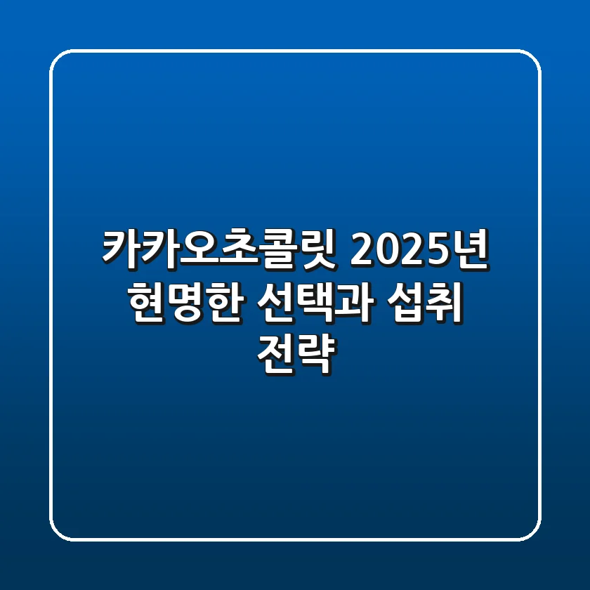 카카오초콜릿, 2025년 현명한 선택과 섭취 전략