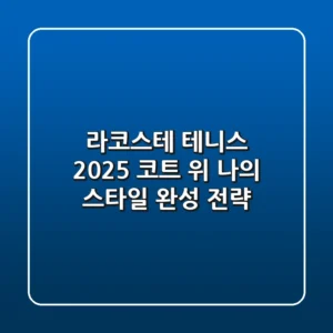 라코스테 테니스, 2025 코트 위 나의 스타일 완성 전략
