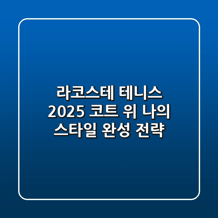 라코스테 테니스, 2025 코트 위 나의 스타일 완성 전략