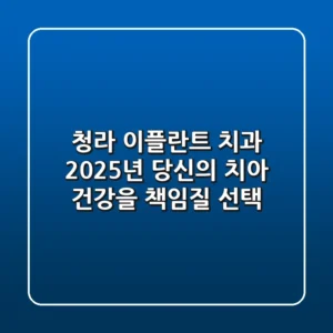 청라 이플란트 치과, 2025년 당신의 치아 건강을 책임질 선택