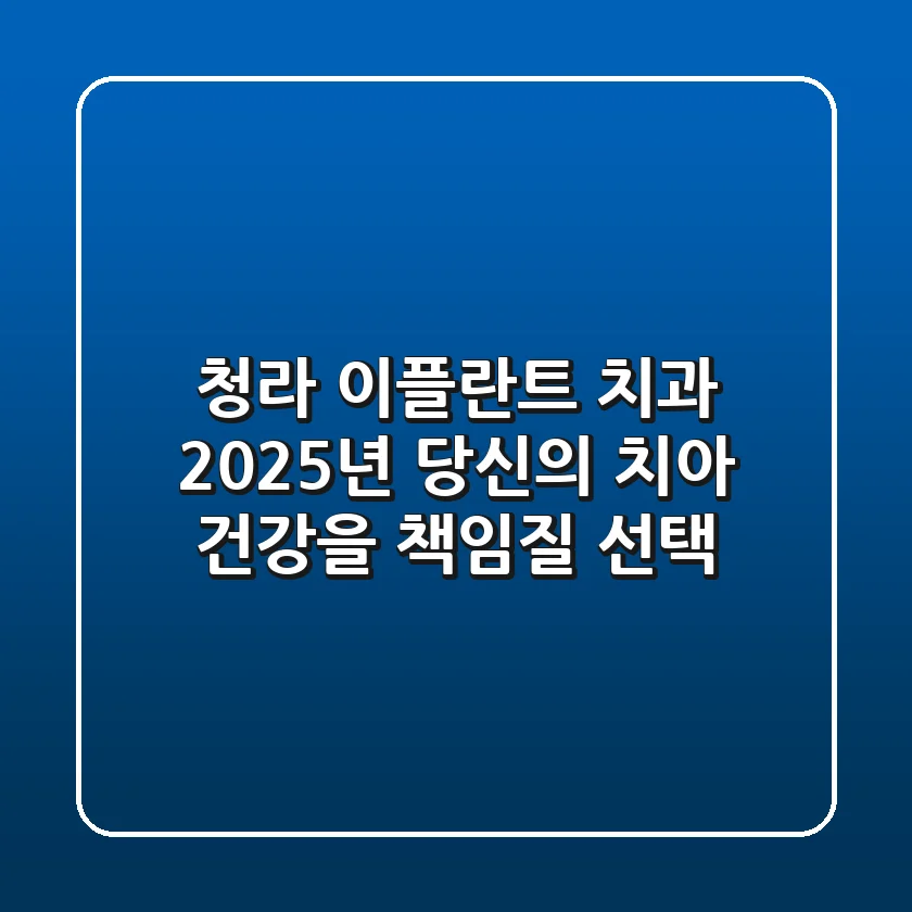 청라 이플란트 치과, 2025년 당신의 치아 건강을 책임질 선택
