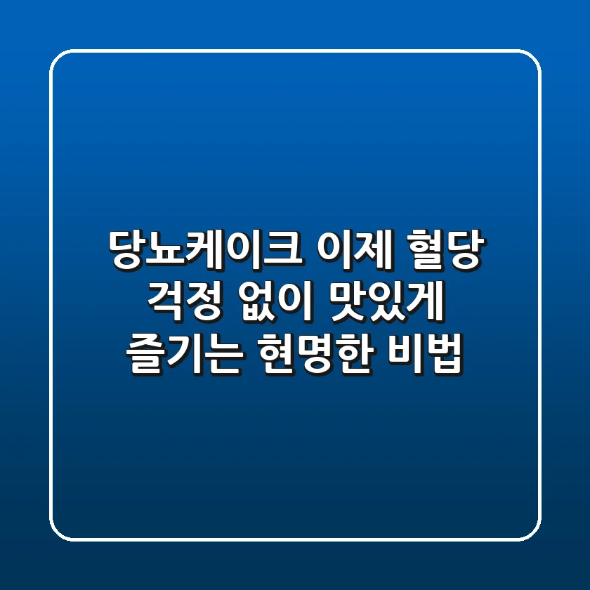 당뇨케이크, 이제 혈당 걱정 없이 맛있게 즐기는 현명한 비법!