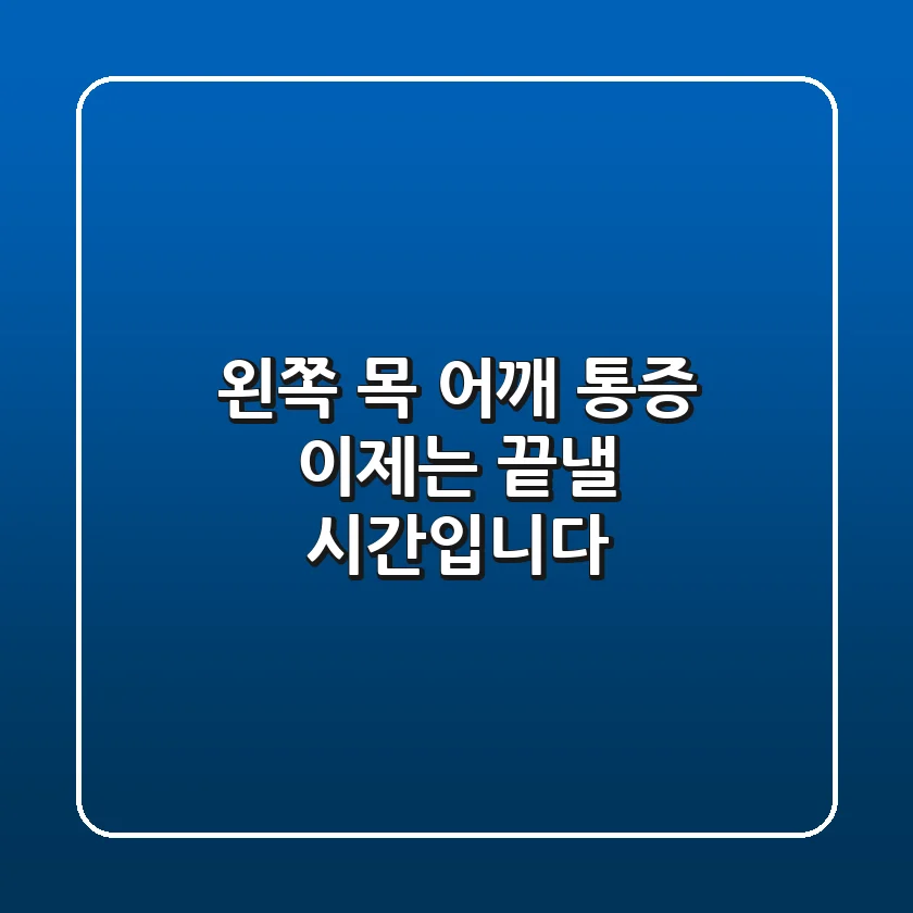 왼쪽 목 어깨 통증, 이제는 끝낼 시간입니다