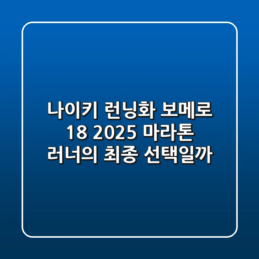 나이키 런닝화 보메로 18: 2025 마라톤 러너의 최종 선택일까?