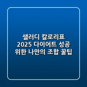 샐러디 칼로리표 2025: 다이어트 성공 위한 나만의 조합 꿀팁