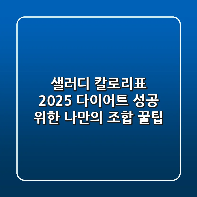 샐러디 칼로리표 2025: 다이어트 성공 위한 나만의 조합 꿀팁