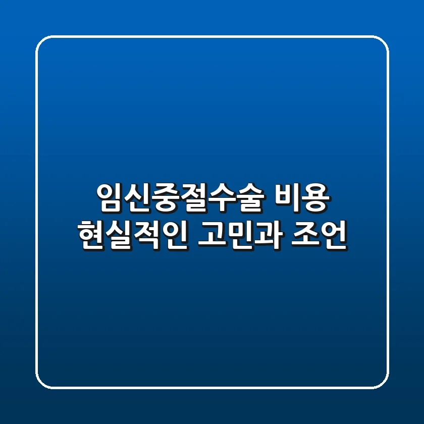 임신중절수술 비용, 현실적인 고민과 조언