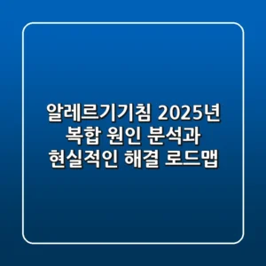 알레르기기침, 2025년 복합 원인 분석과 현실적인 해결 로드맵