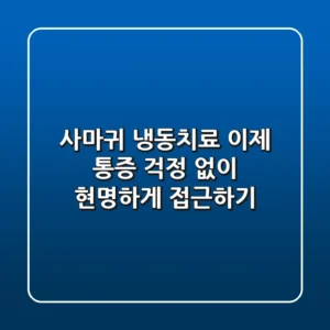 사마귀 냉동치료, 이제 통증 걱정 없이 현명하게 접근하기