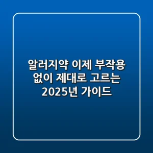 알러지약, 이제 부작용 없이 제대로 고르는 2025년 가이드
