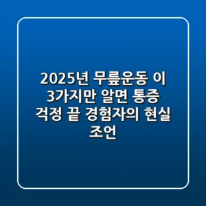 2025년 무릎운동, 이 3가지만 알면 통증 걱정 끝! (경험자의 현실 조언)