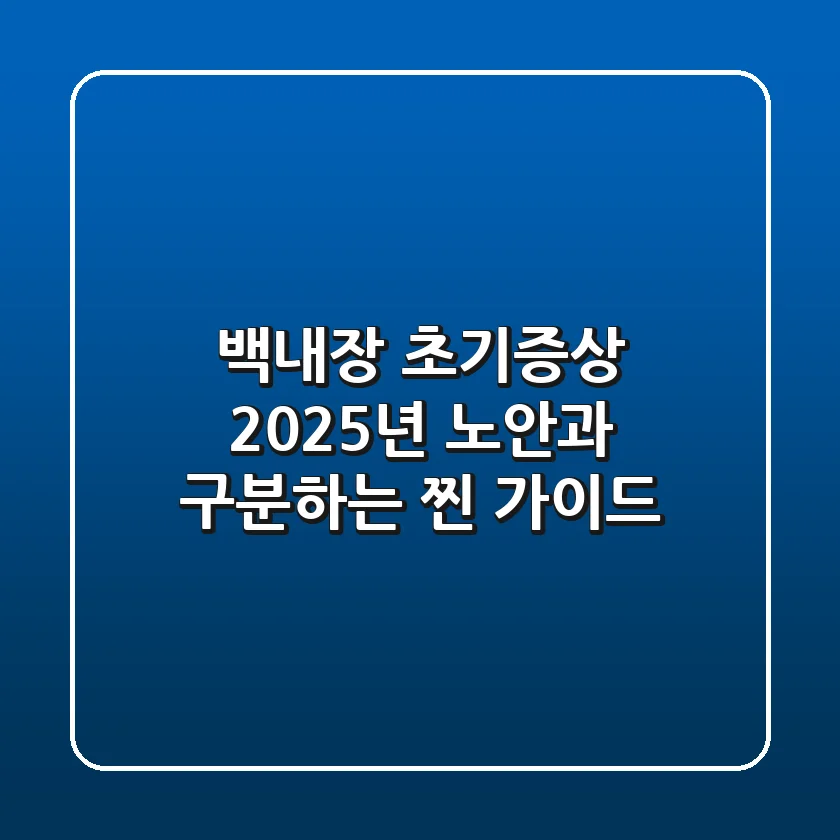 백내장 초기증상, 2025년 노안과 구분하는 찐 가이드